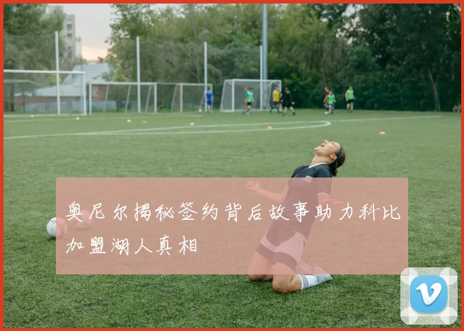 奥尼尔揭秘签约背后故事助力科比加盟湖人真相
